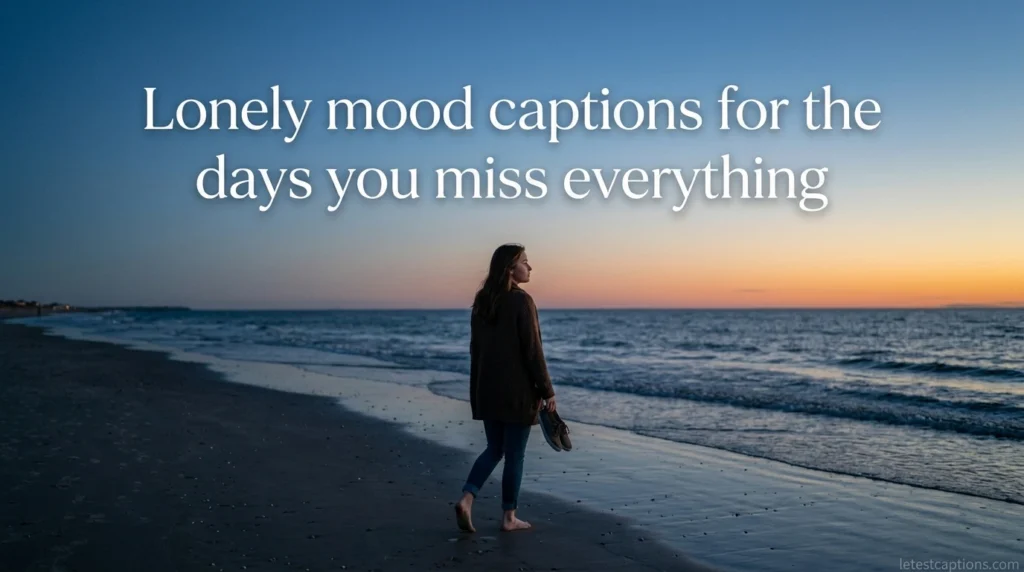 Lonely mood captions for the days you miss everything