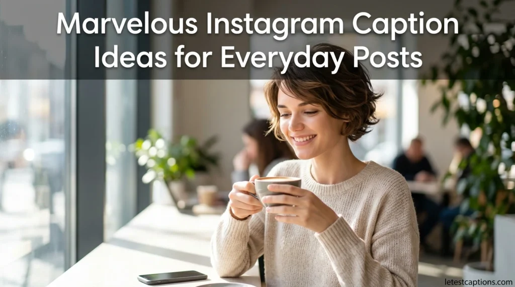 Marvelous Instagram Caption Ideas for Everyday Posts