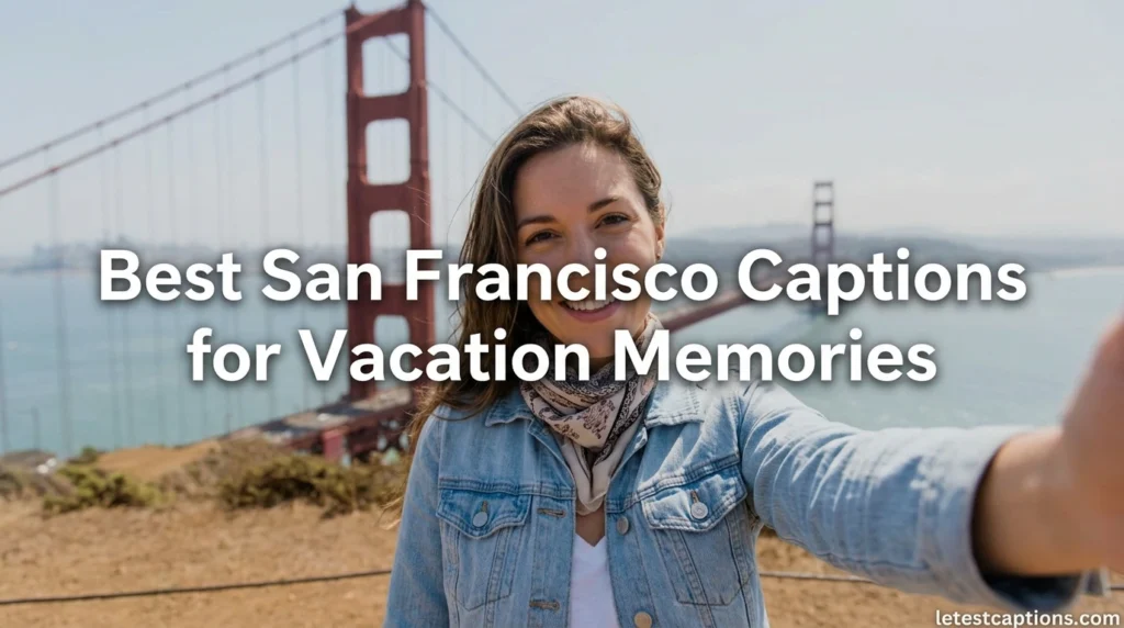 Best San Francisco Captions for Vacation Memories