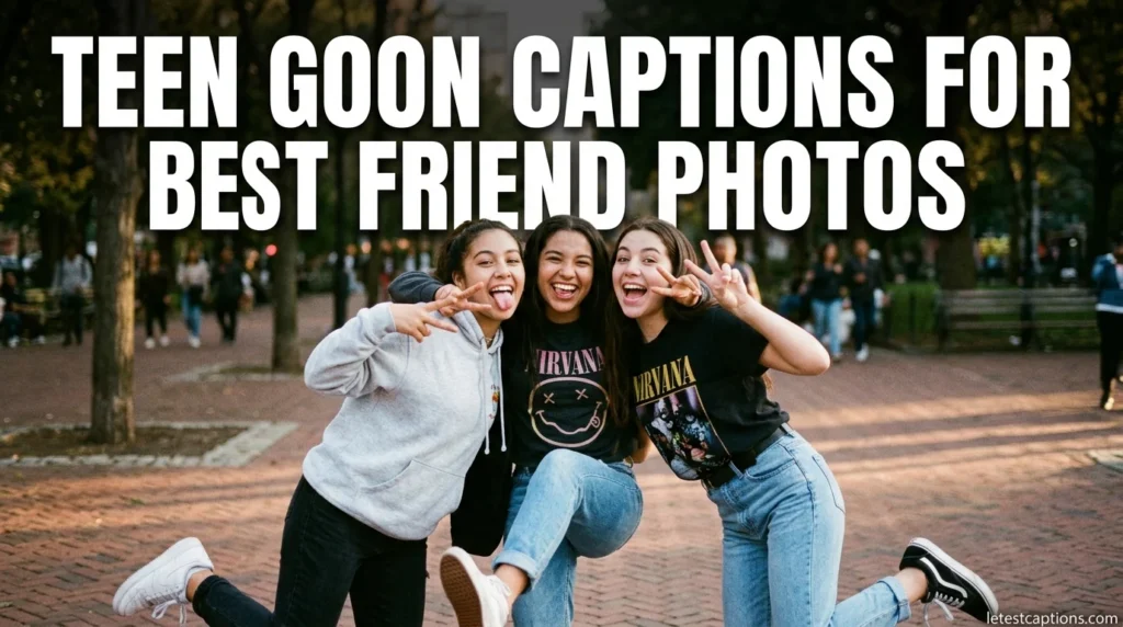 Teen Goon Captions for Best Friend Photos