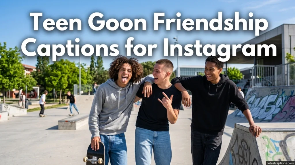 Teen Goon Friendship Captions for Instagram