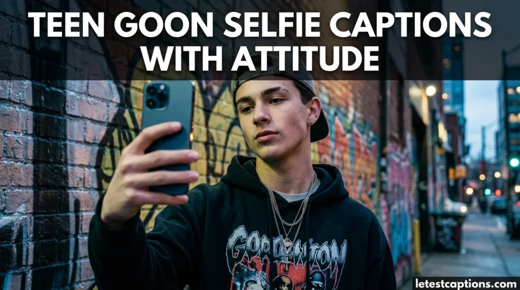 Teen Goon Selfie Captions With Attitude